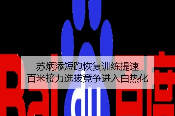 苏炳添短跑恢复训练提速 百米接力选拔竞争进入白热化